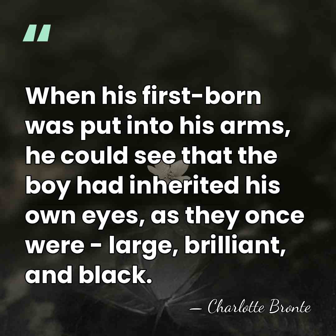 When his first-born was put into his arms, he could see that&hellip; - Charlotte Bronte