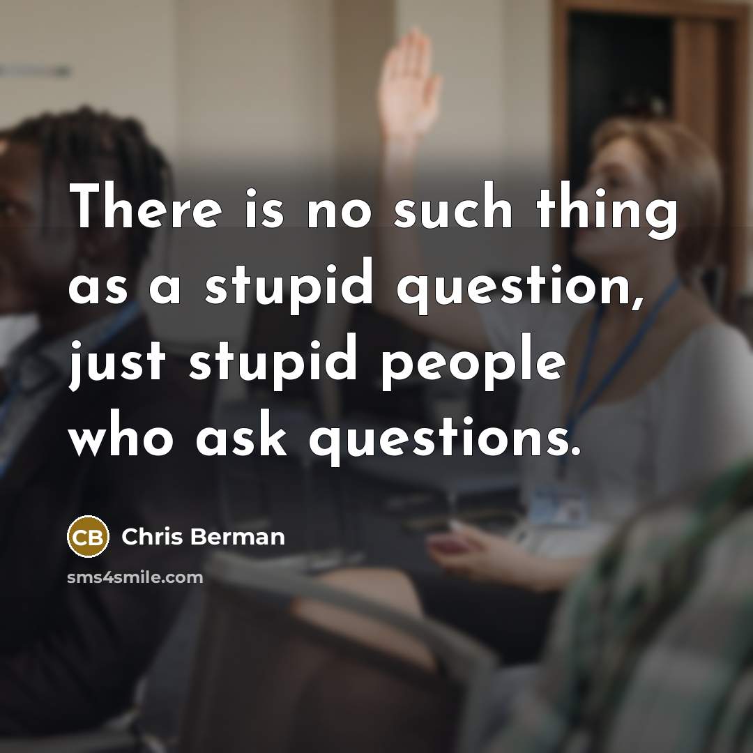 “There is no such thing as a stupid question, just…” quote by Chris Berman