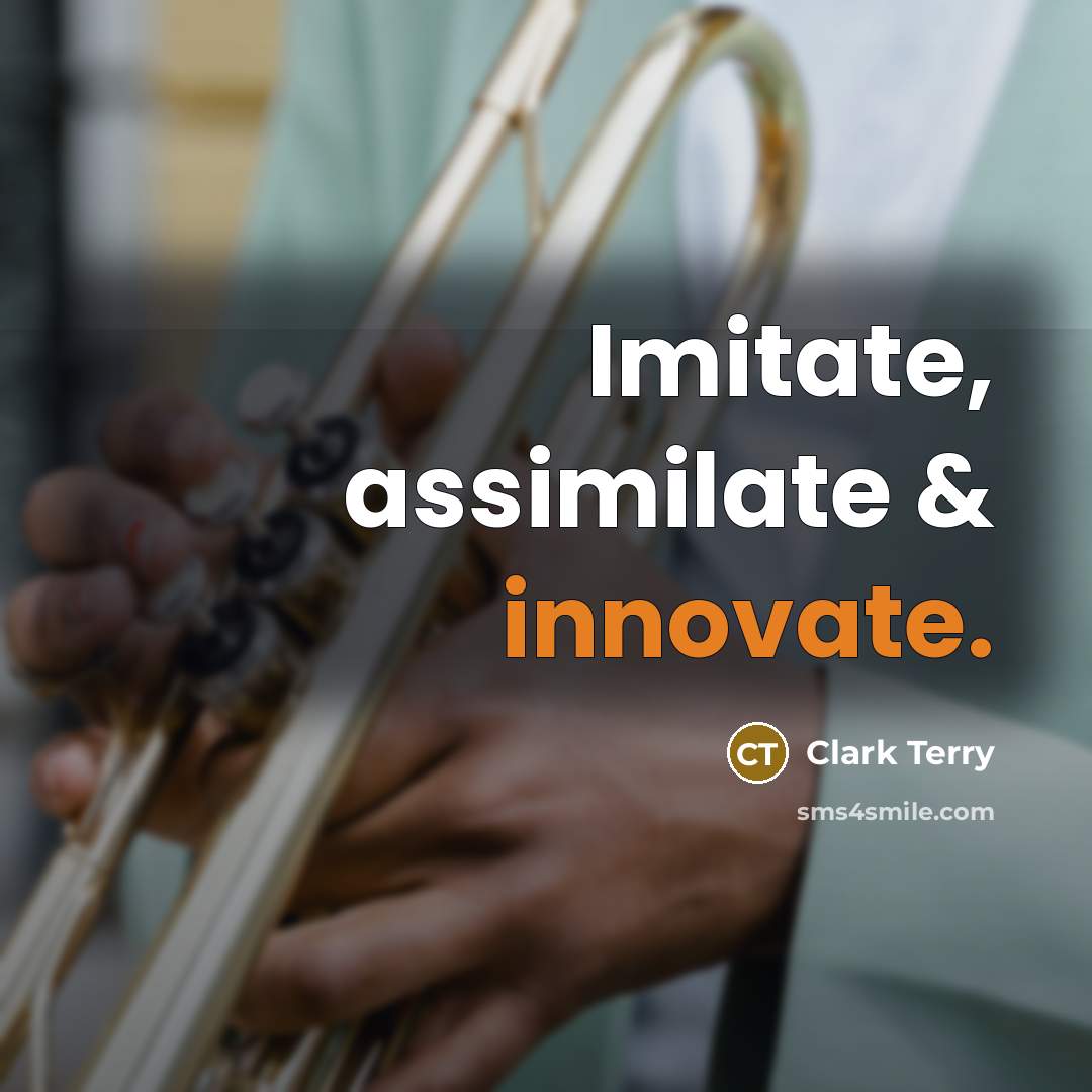 “Imitate, assimilate & innovate.…” quote by Clark Terry