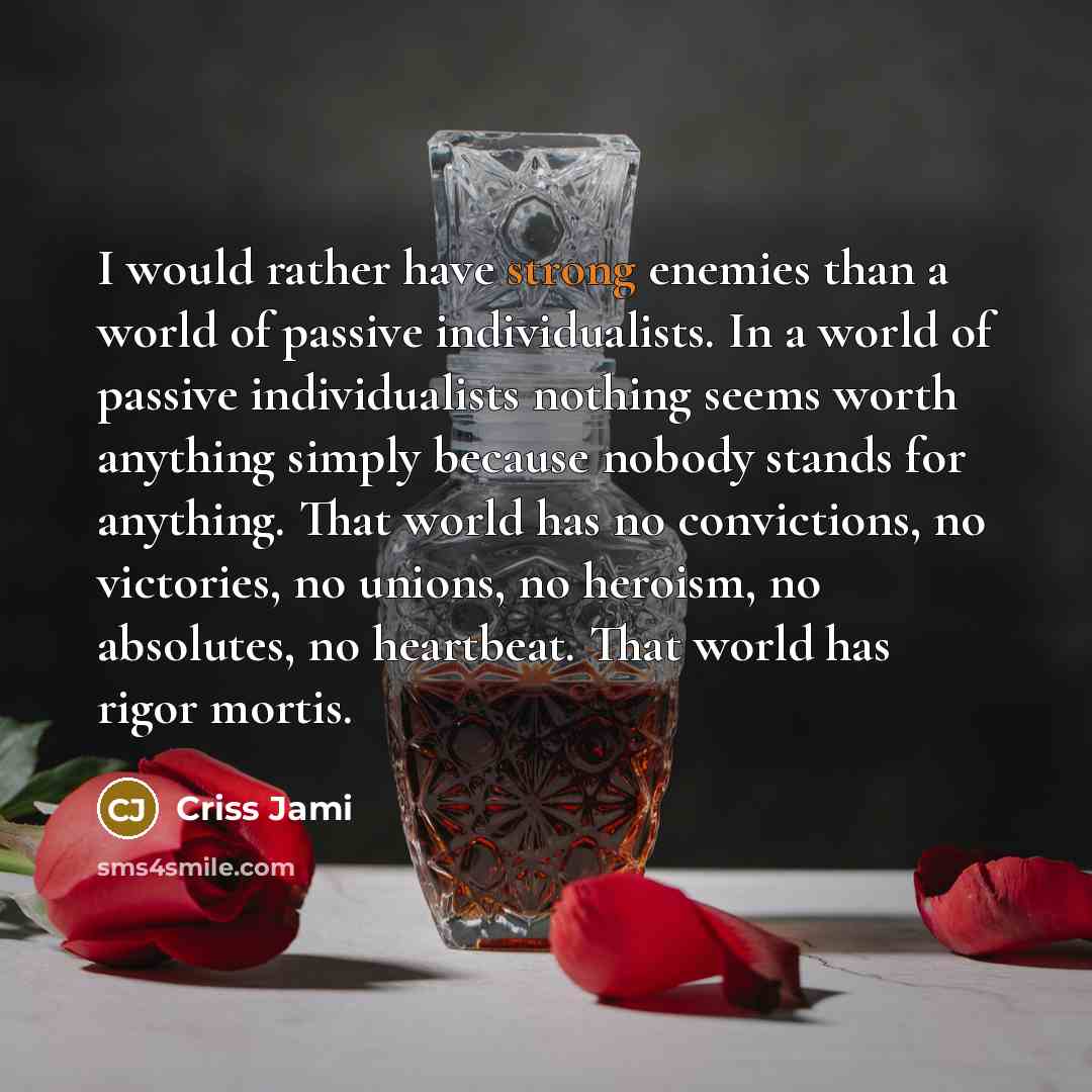 “I would rather have strong enemies than a world of…” quote by Criss Jami