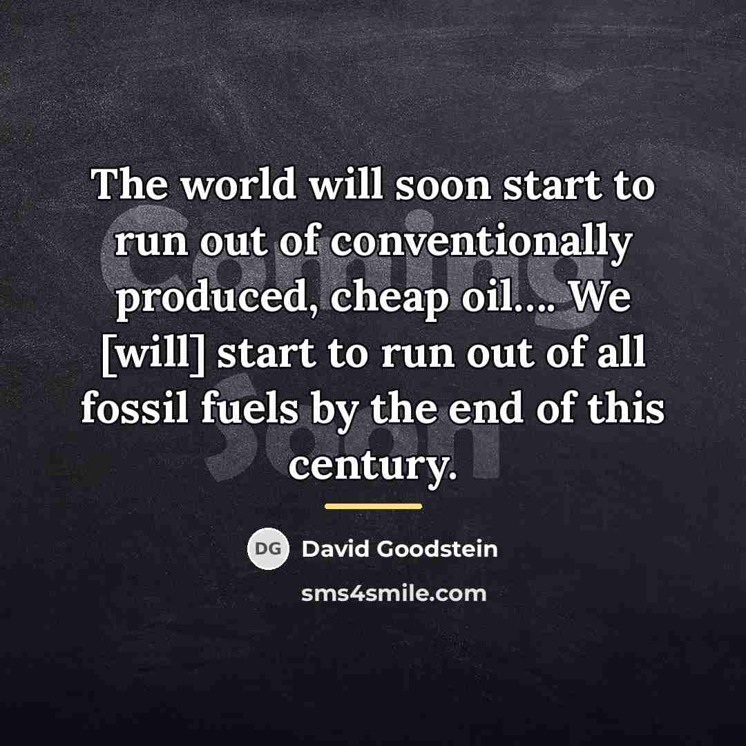 “The world will soon start to run out of conventionally…” quote by David Goodstein