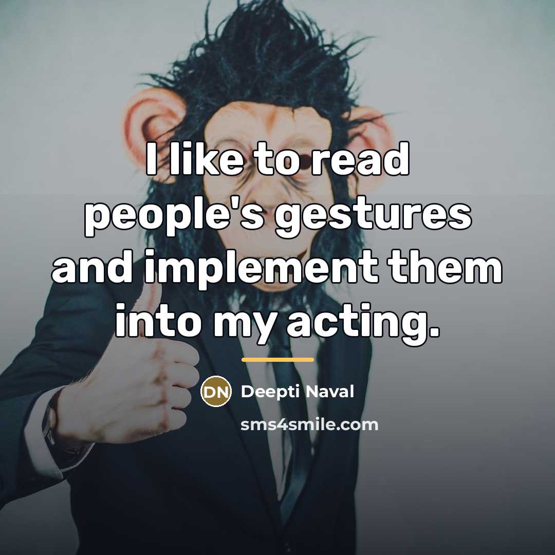 “I like to read people's gestures and implement them into…” quote by Deepti Naval