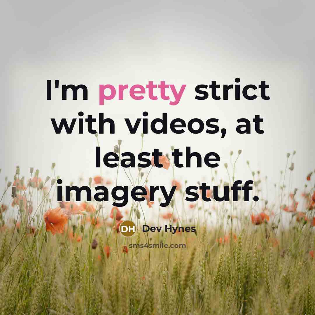 “I'm pretty strict with videos, at least the imagery stuff.…” quote by Dev Hynes