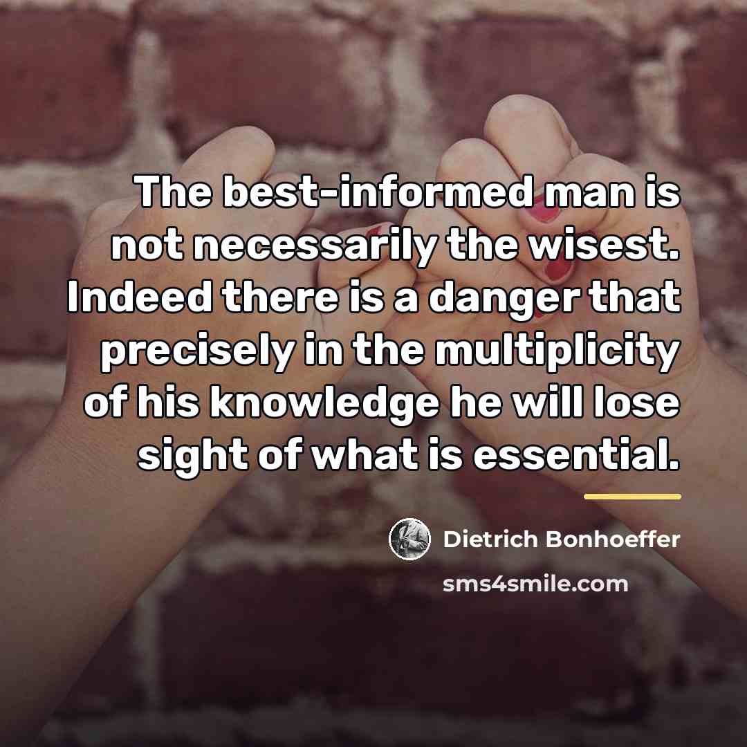 “The best-informed man is not necessarily the wisest. Indeed there…” quote by Dietrich Bonhoeffer