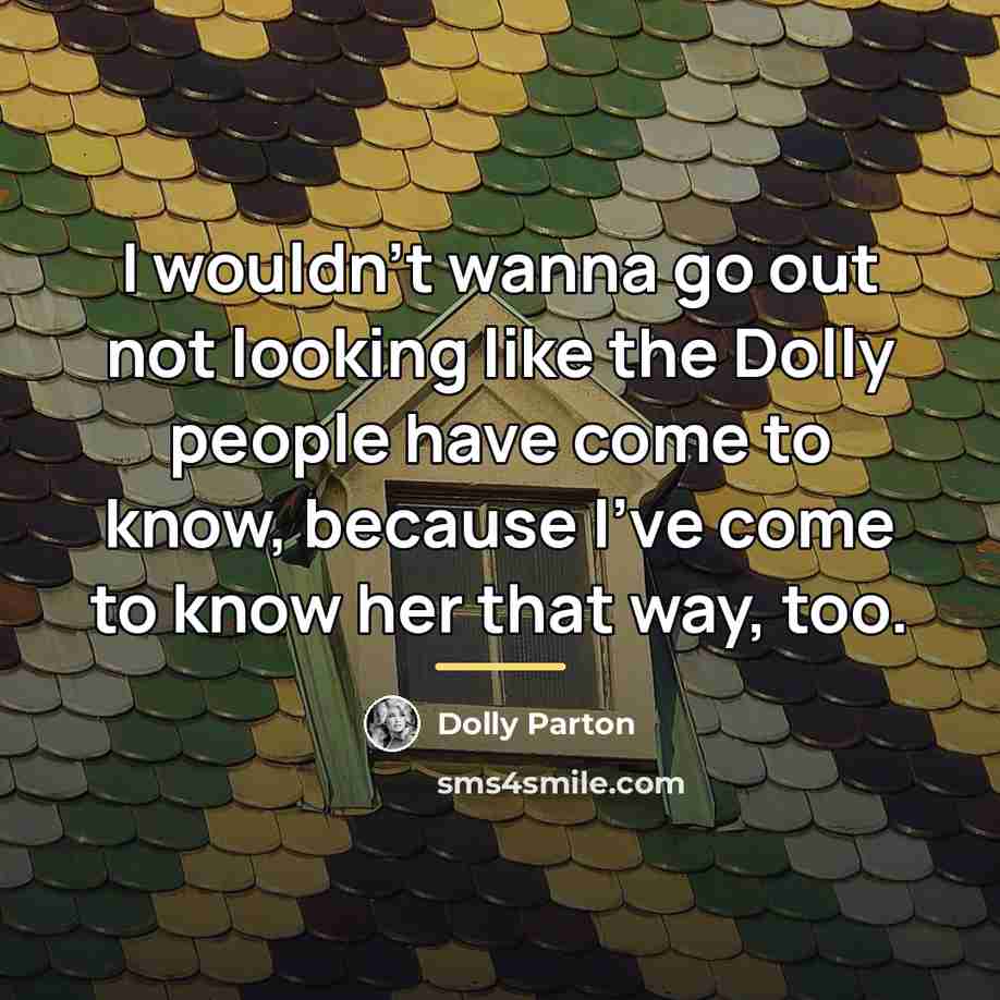 “I wouldn't wanna go out not looking like the Dolly…” quote by Dolly Parton