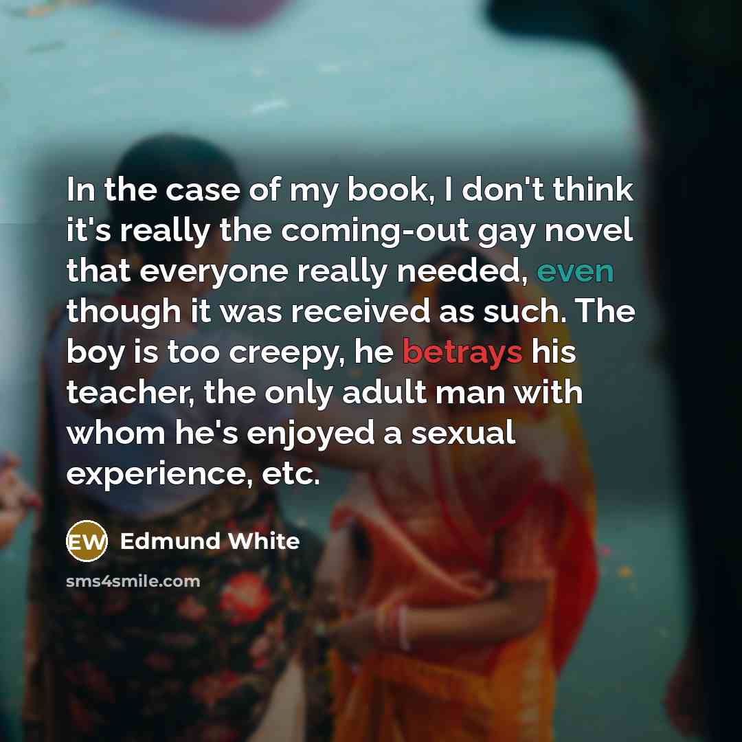 “In the case of my book, I don't think it's…” quote by Edmund White