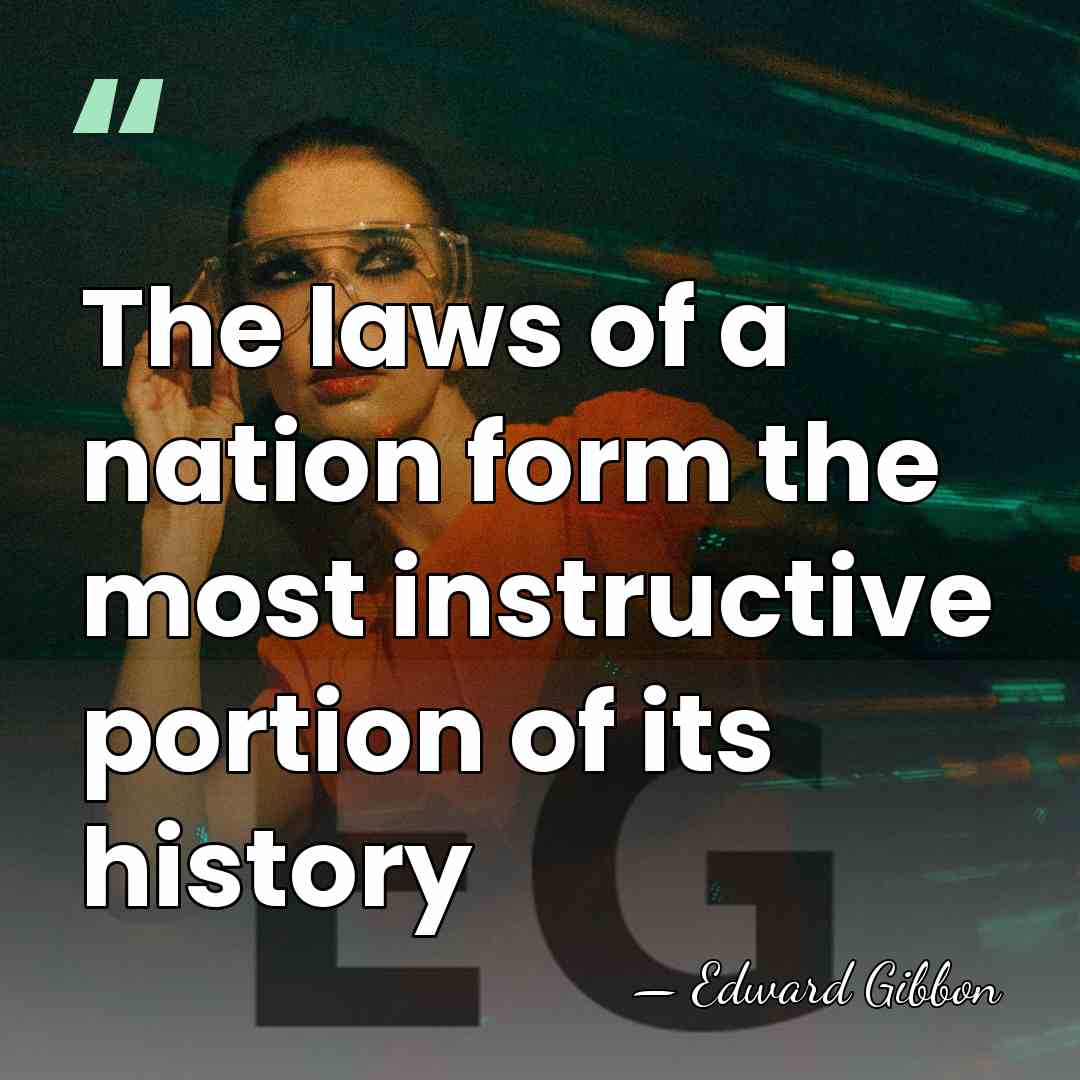 The laws of a nation form the most instructive portion of its&hellip; - Edward Gibbon