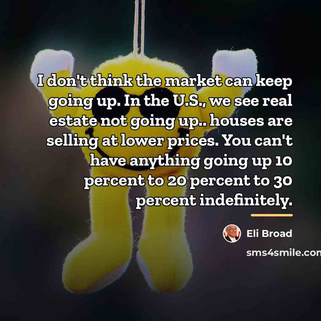 “I don't think the market can keep going up. In…” quote by Eli Broad
