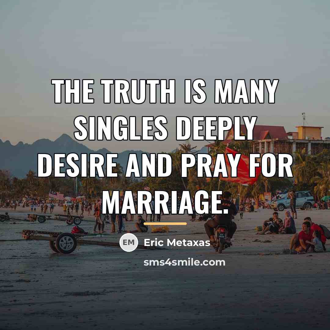“The truth is many singles deeply desire and pray for…” quote by Eric Metaxas