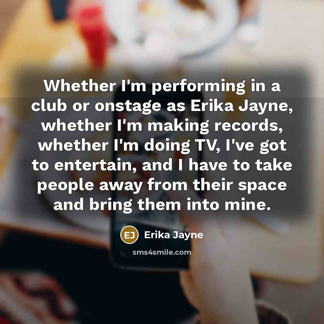 “Whether I'm performing in a club or onstage as Erika…” quote by Erika Jayne