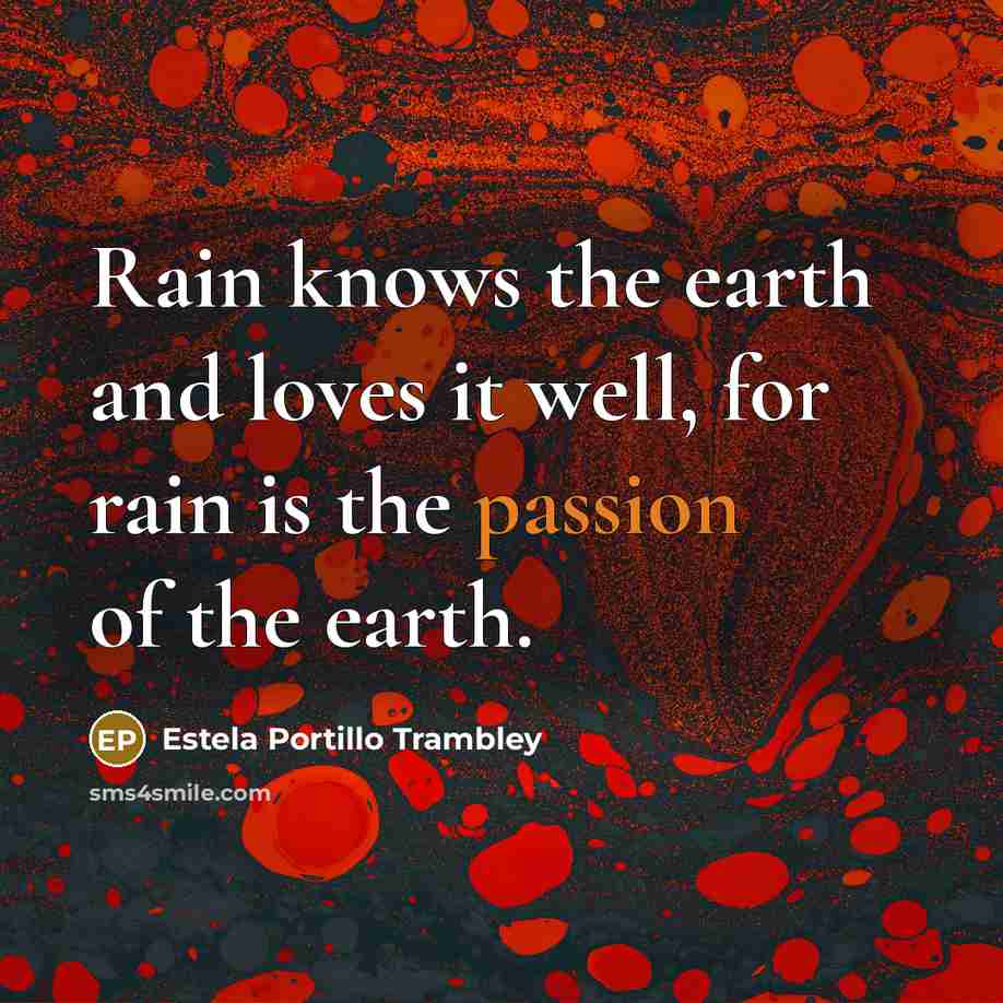 “Rain knows the earth and loves it well, for rain…” quote by Estela Portillo Trambley