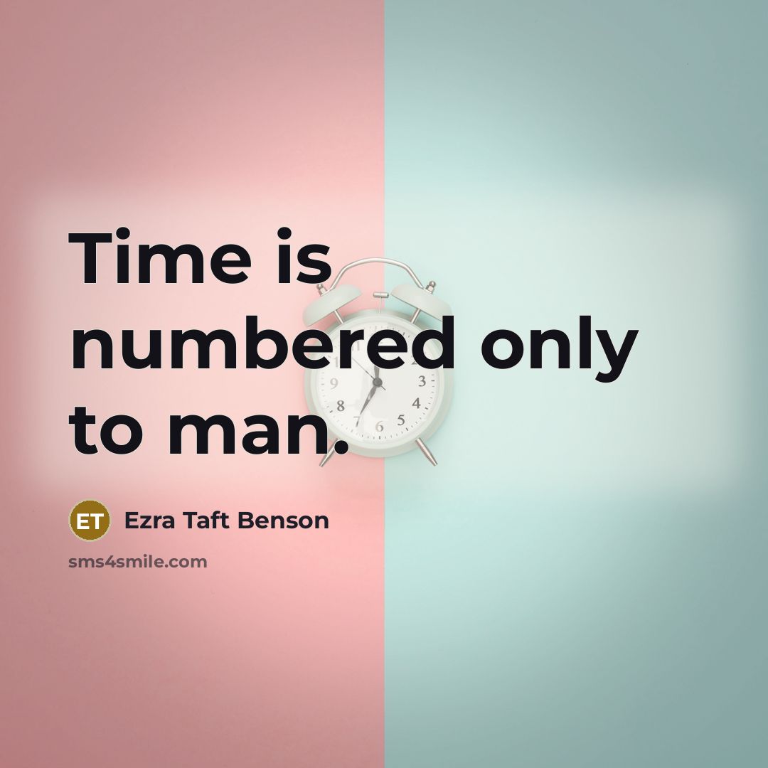 “Time is numbered only to man.” quote by Ezra Taft Benson