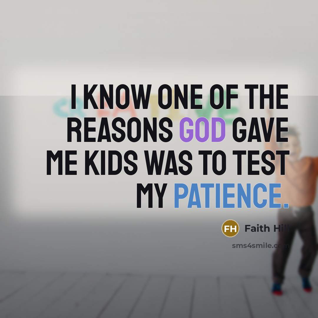 “I know one of the reasons God gave me kids…” quote by Faith Hill