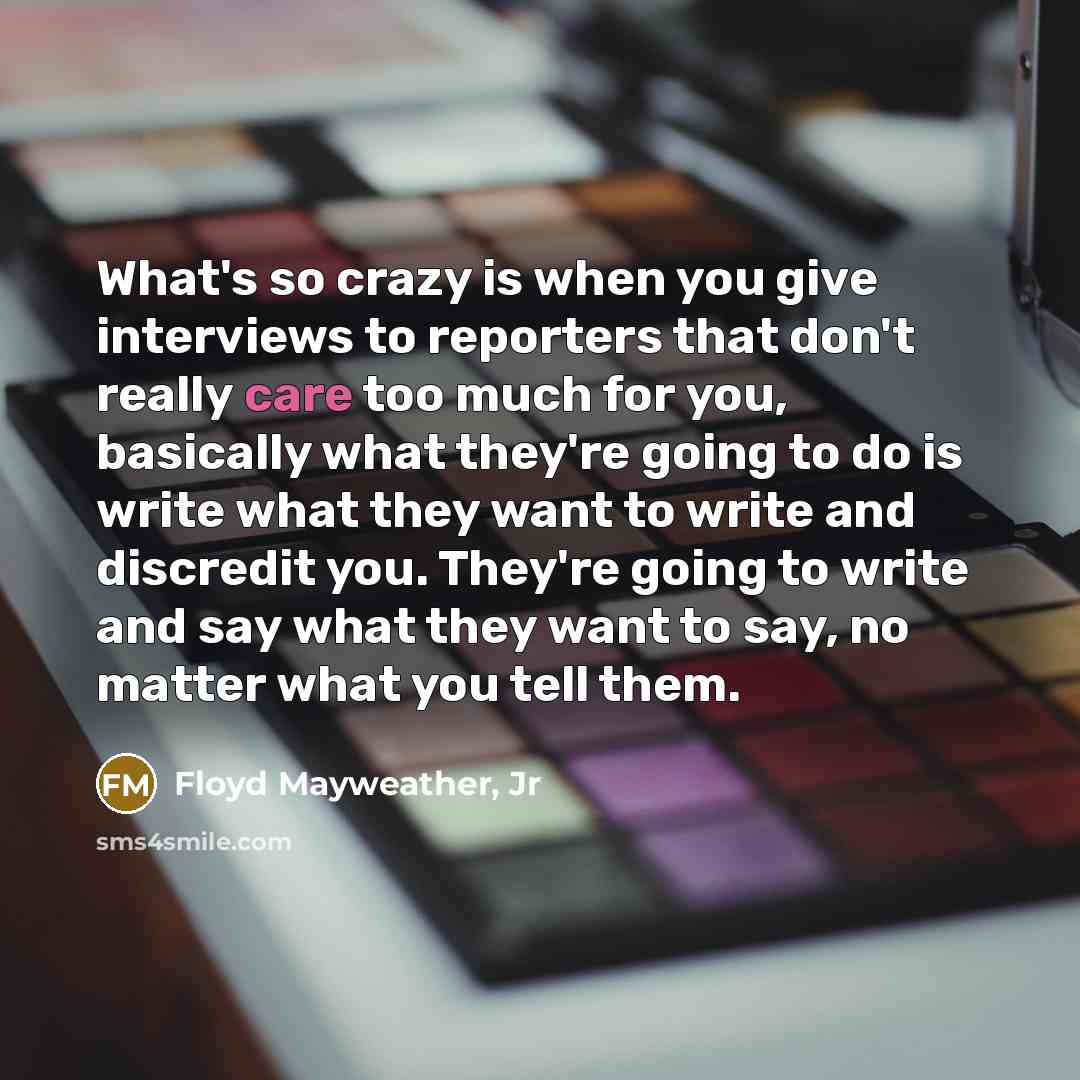 “What's so crazy is when you give interviews to reporters…” quote by Floyd Mayweather, Jr