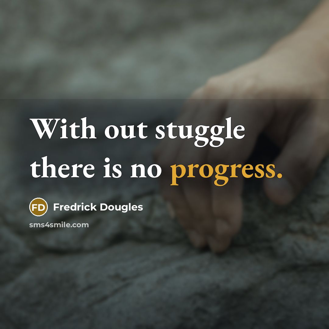 “With out stuggle there is no progress.” quote by Fredrick Dougles