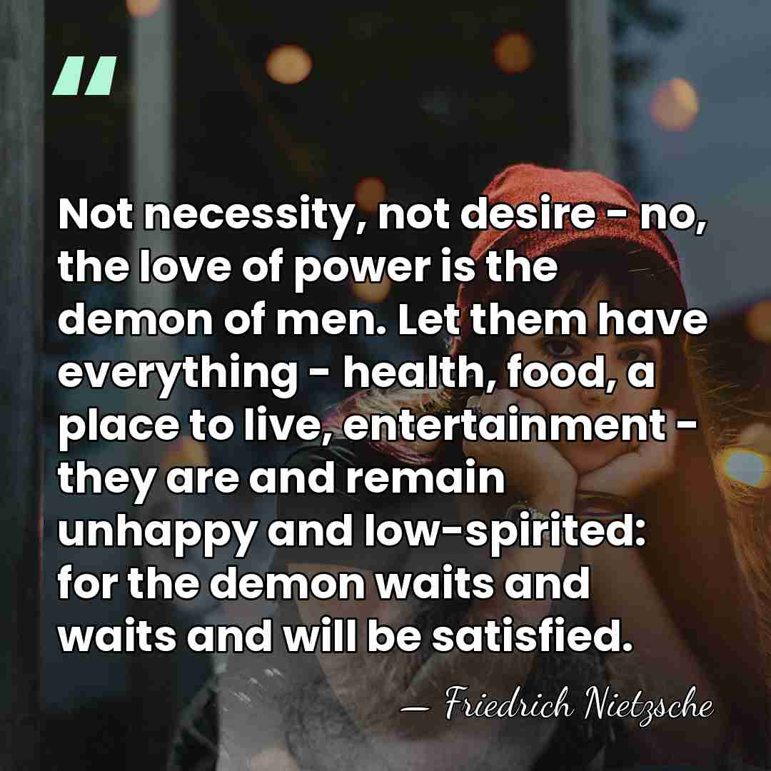 Not necessity, not desire - no, the love of power is the&hellip; - Friedrich Nietzsche