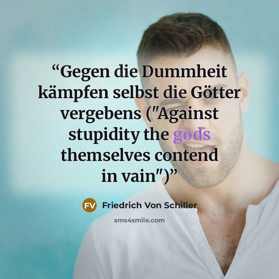 “Gegen die Dummheit kämpfen selbst die Götter vergebens ("Against stupidity the gods themselves contend in vain")” quote by Friedrich Von Schiller
