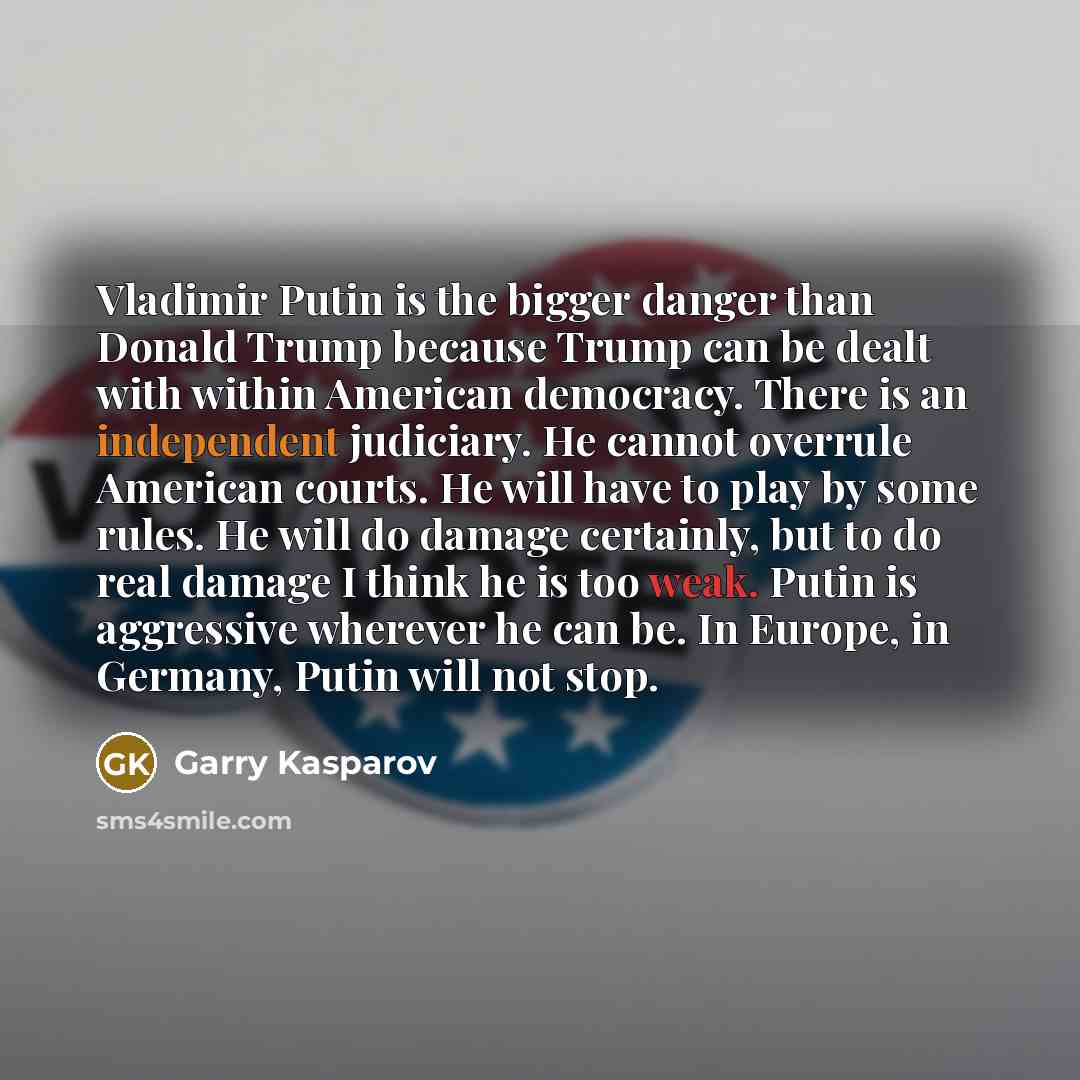 “Vladimir Putin is the bigger danger than Donald Trump because…” quote by Garry Kasparov