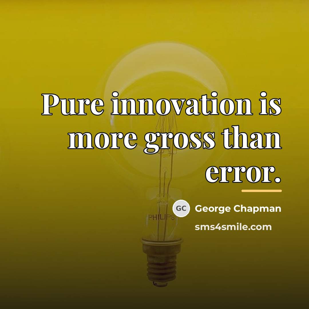 “Pure innovation is more gross than error.…” quote by George Chapman