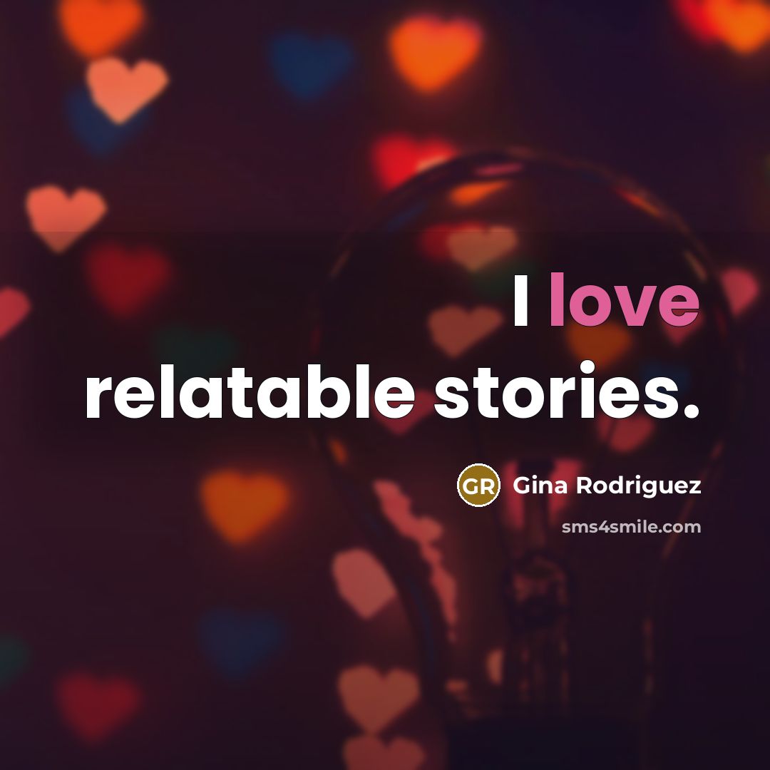 “I love relatable stories.…” quote by Gina Rodriguez
