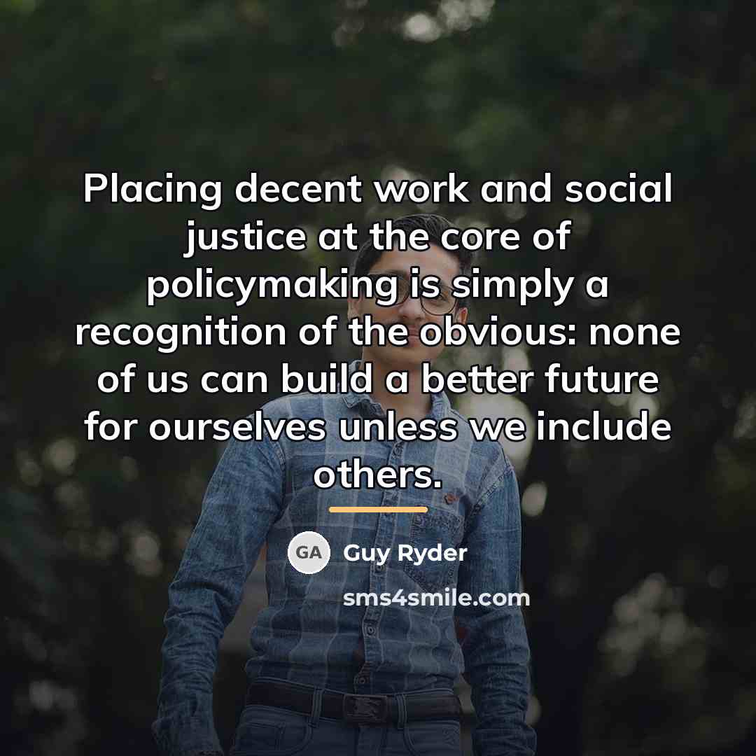 “Placing decent work and social justice at the core of…” quote by Guy Ryder