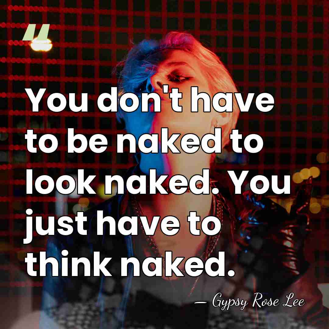 You don't have to be naked to look naked. You just have&hellip; - Gypsy Rose Lee