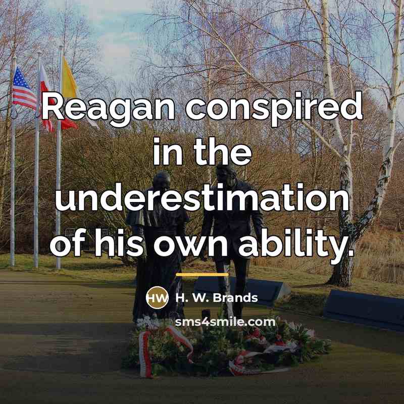 “Reagan conspired in the underestimation of his own ability.…” quote by H. W. Brands