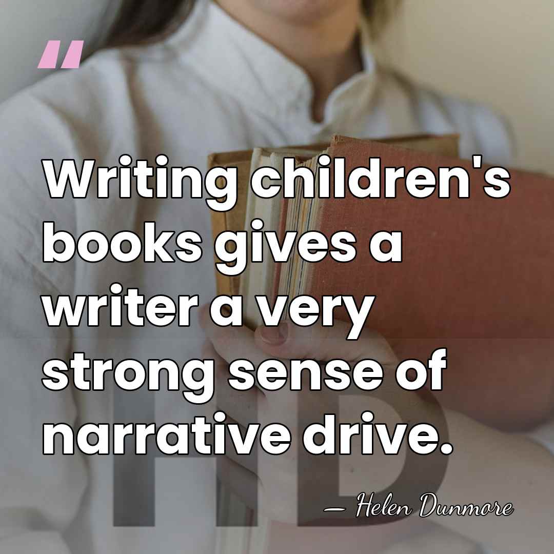Writing children's books gives a writer a very strong sense of narrative&hellip; - Helen Dunmore