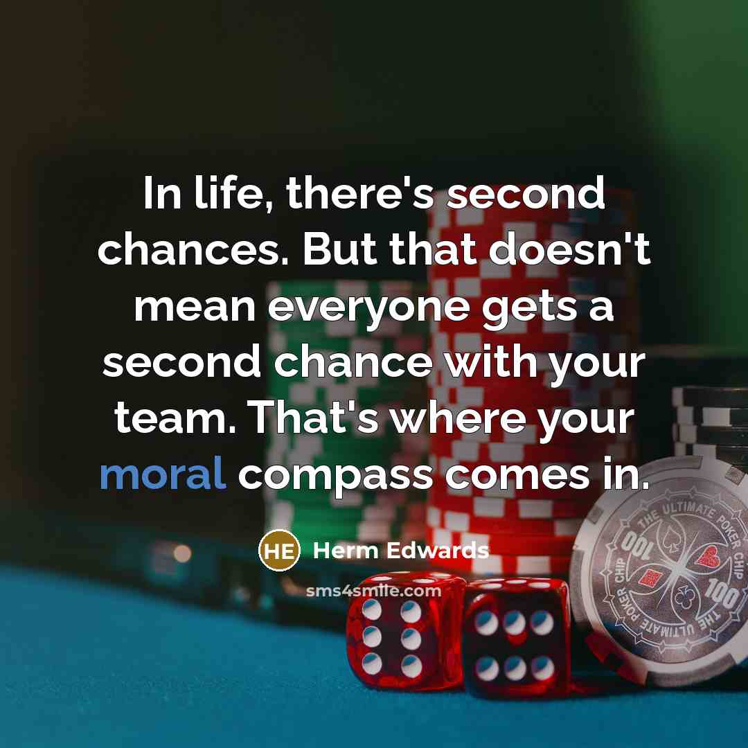 “In life, there's second chances. But that doesn't mean everyone…” quote by Herm Edwards