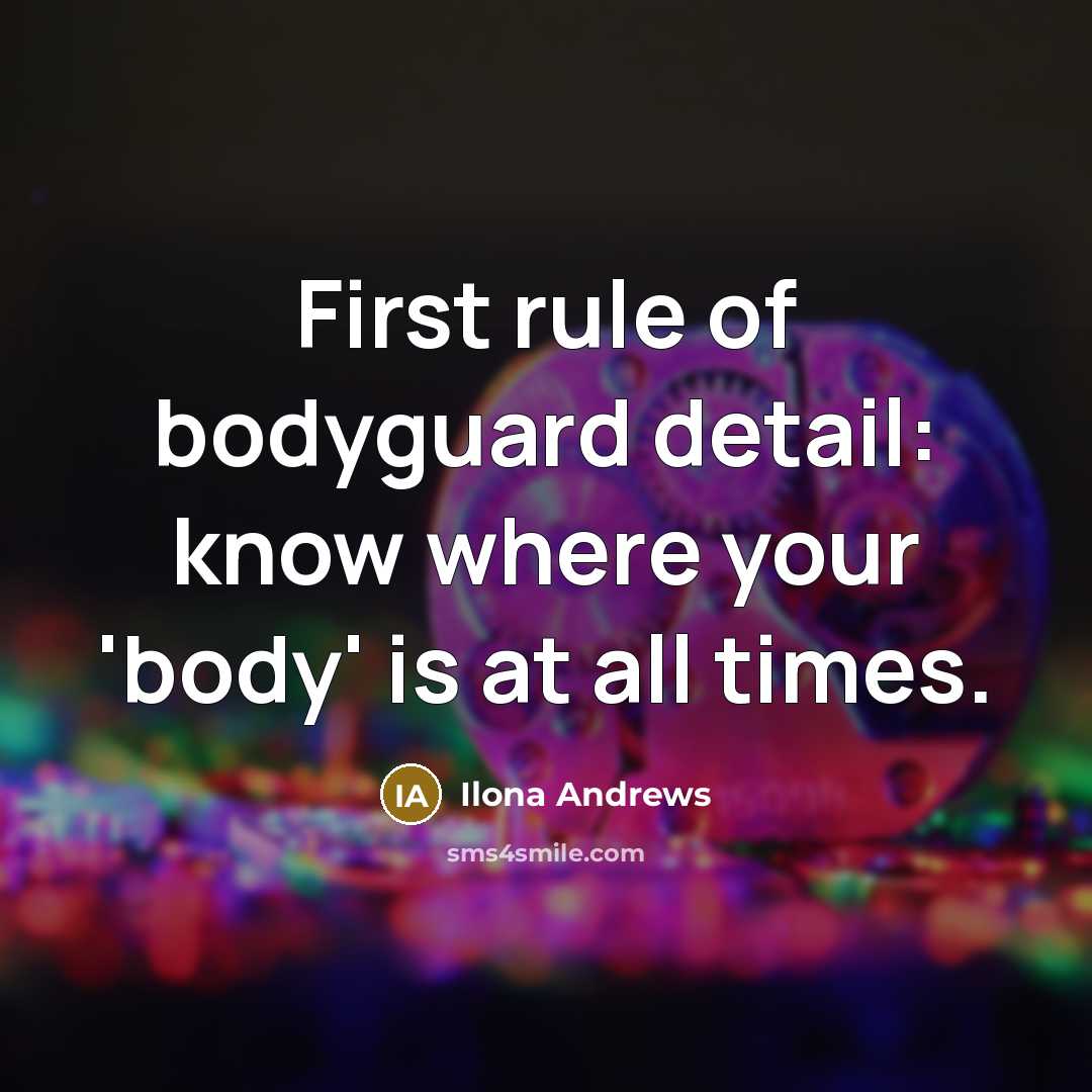 “First rule of bodyguard detail: know where your 'body' is…” quote by Ilona Andrews