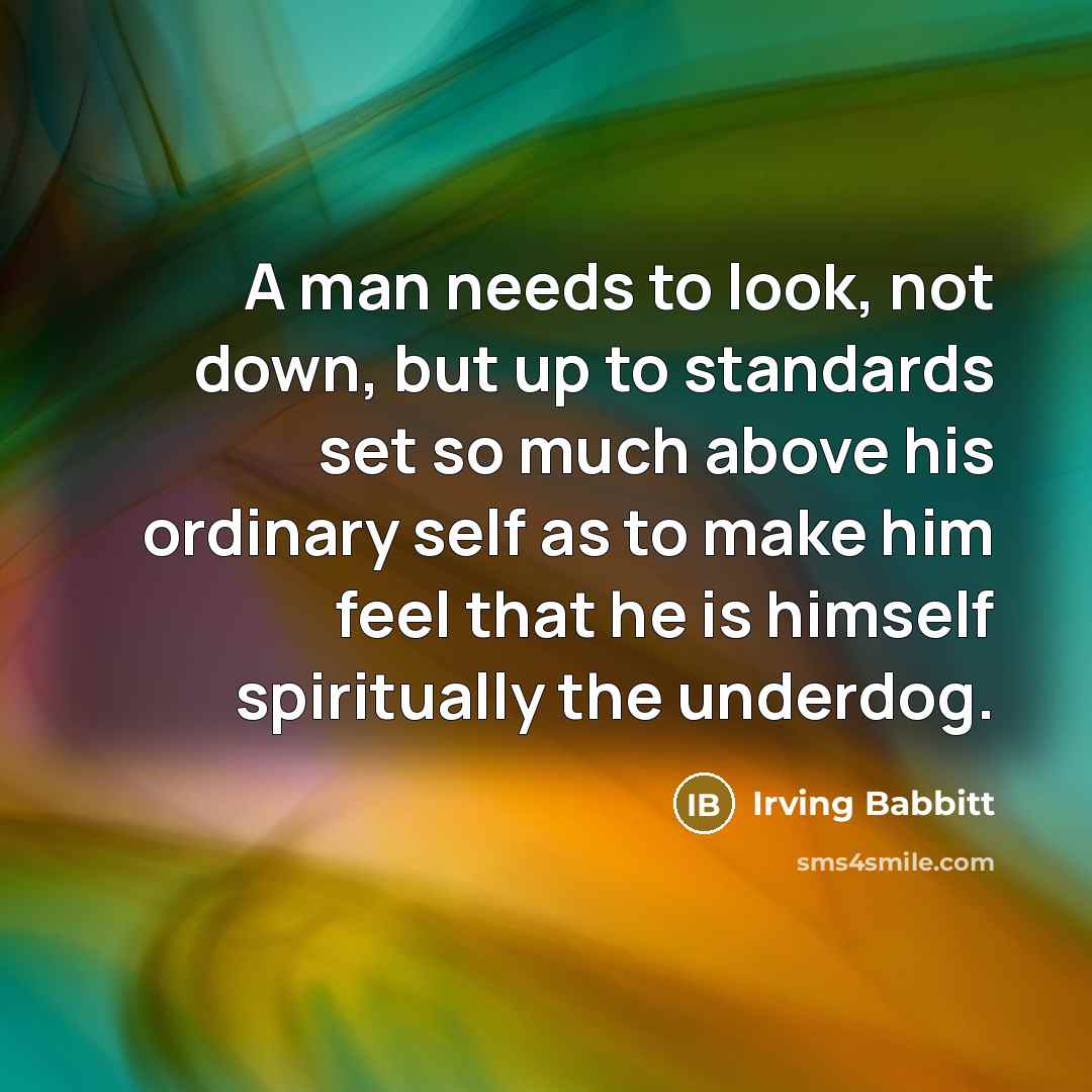 “A man needs to look, not down, but up to…” quote by Irving Babbitt