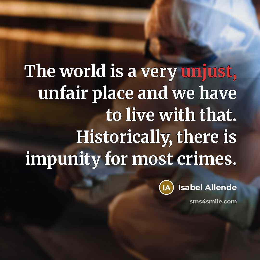 “The world is a very unjust, unfair place and we…” quote by Isabel Allende