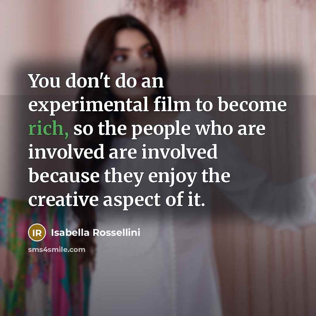 “You don't do an experimental film to become rich, so…” quote by Isabella Rossellini