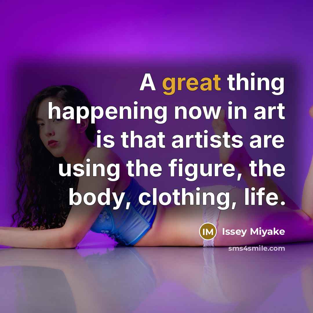 “A great thing happening now in art is that artists…” quote by Issey Miyake