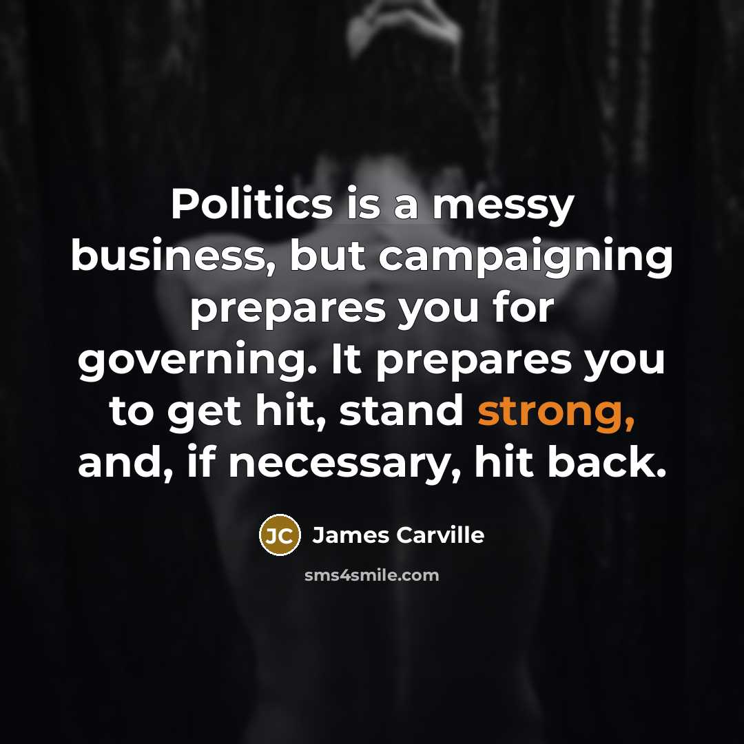 “Politics is a messy business, but campaigning prepares you for…” quote by James Carville