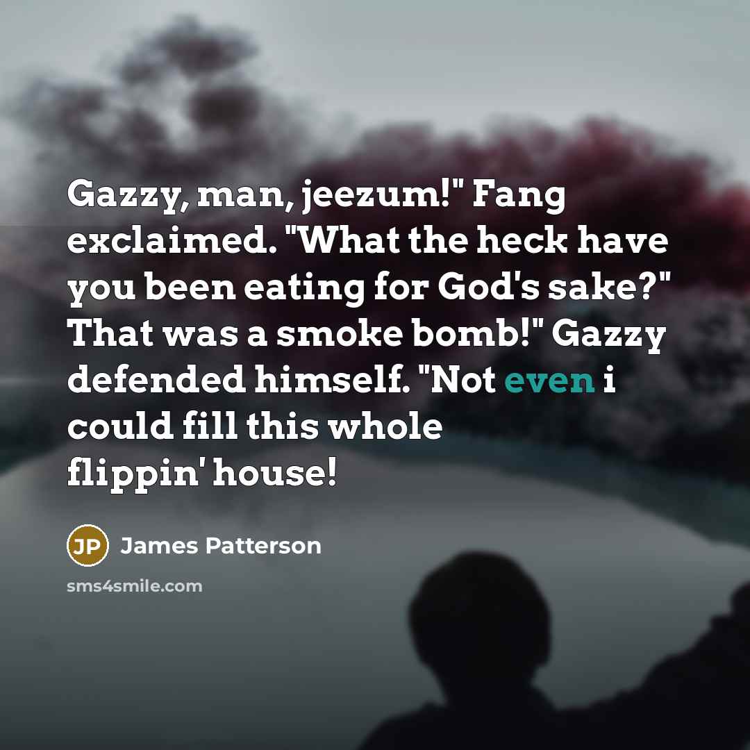 “Gazzy, man, jeezum!" Fang exclaimed. "What the heck have you…” quote by James Patterson