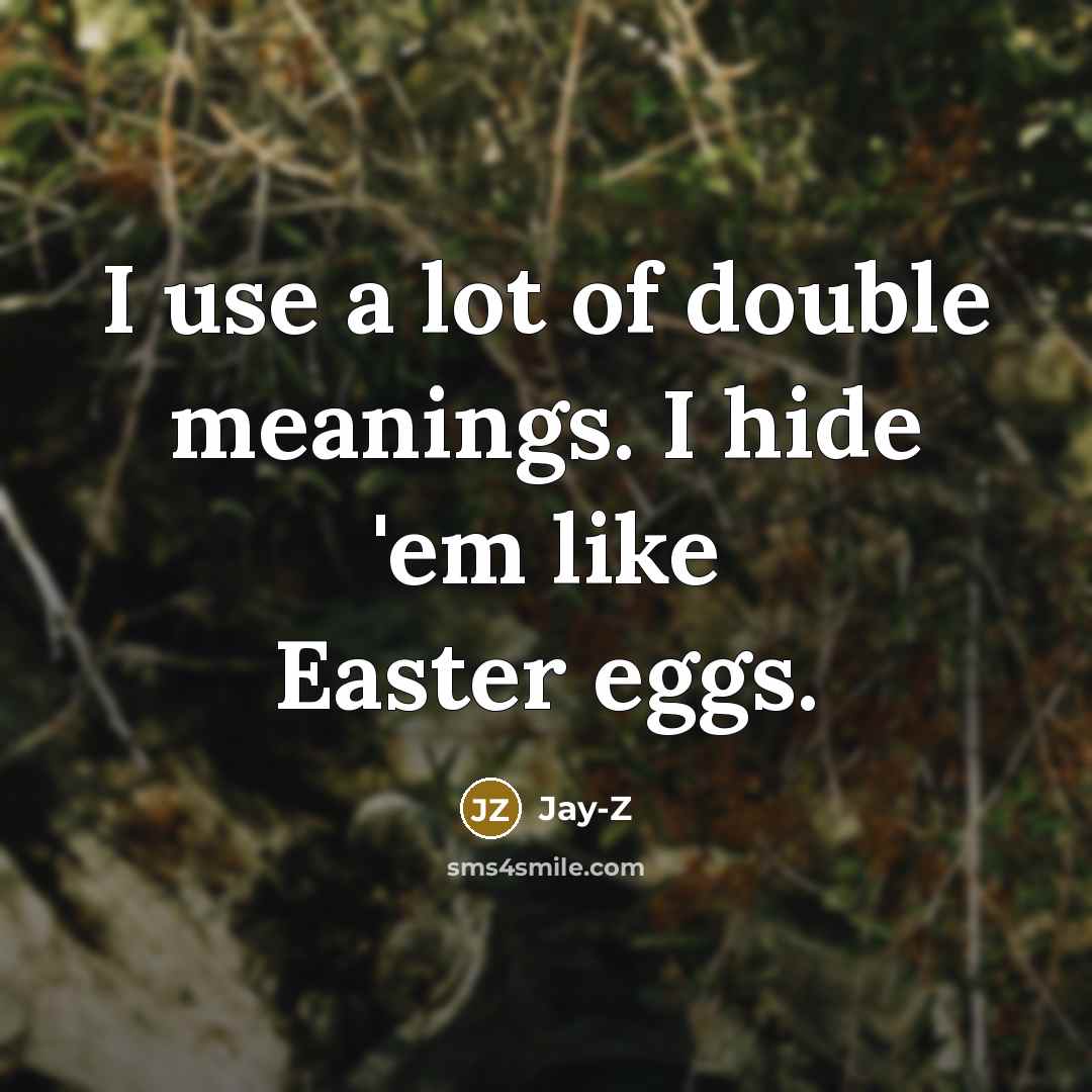 “I use a lot of double meanings. I hide 'em like Easter eggs.” quote by Jay-Z