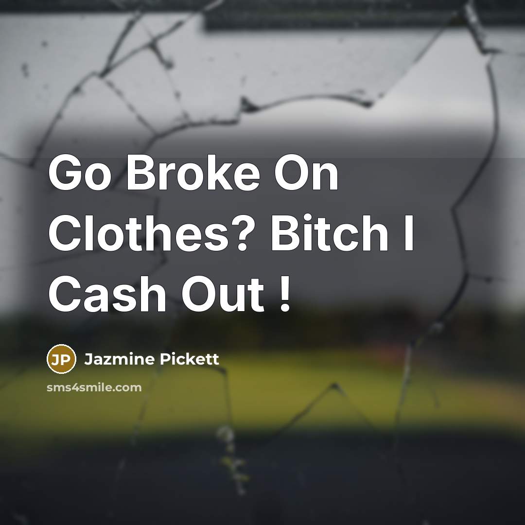 “Go Broke On Clothes? Bitch I Cash Out !” quote by Jazmine Pickett