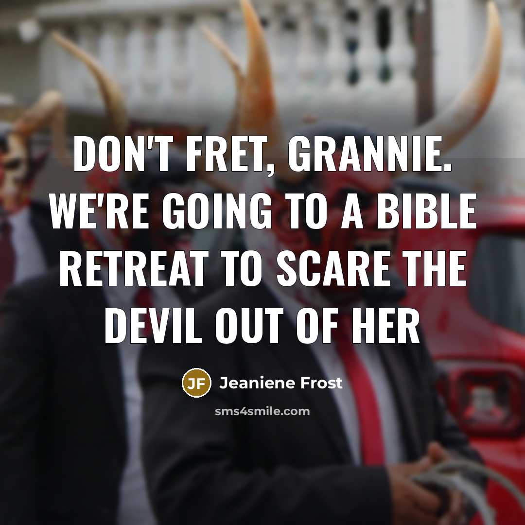 “Don't fret, Grannie. We're going to a Bible retreat to…” quote by Jeaniene Frost