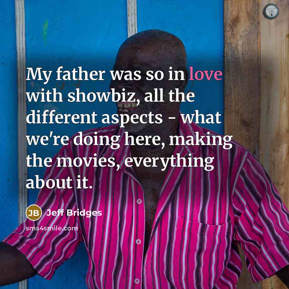 “My father was so in love with showbiz, all the…” quote by Jeff Bridges