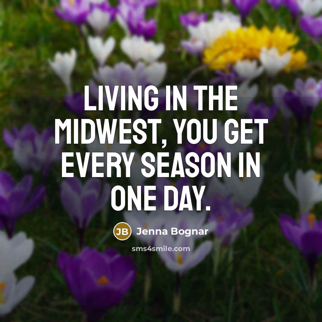 “Living in the Midwest, you get every season in one…” quote by Jenna Bognar