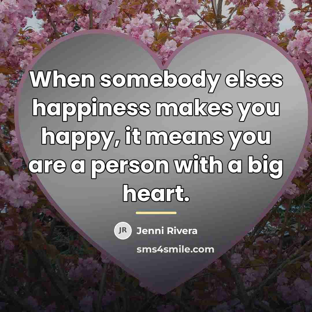 “When somebody elses happiness makes you happy, it means you…” quote by Jenni Rivera
