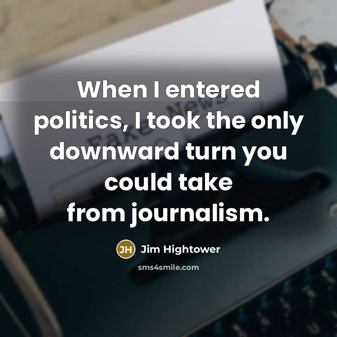 “When I entered politics, I took the only downward turn…” quote by Jim Hightower