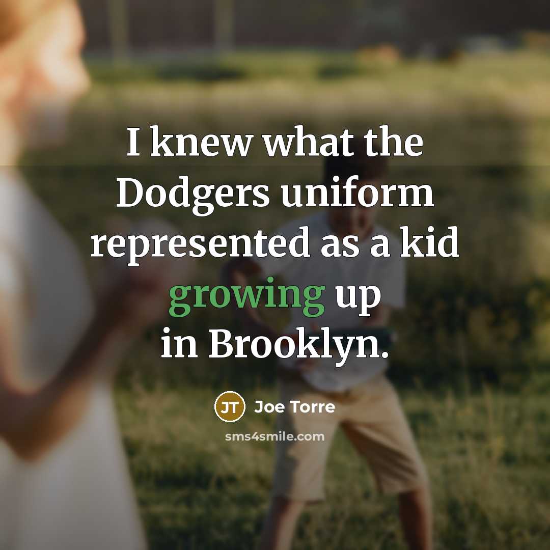 “I knew what the Dodgers uniform represented as a kid growing up in Brooklyn.” quote by Joe Torre