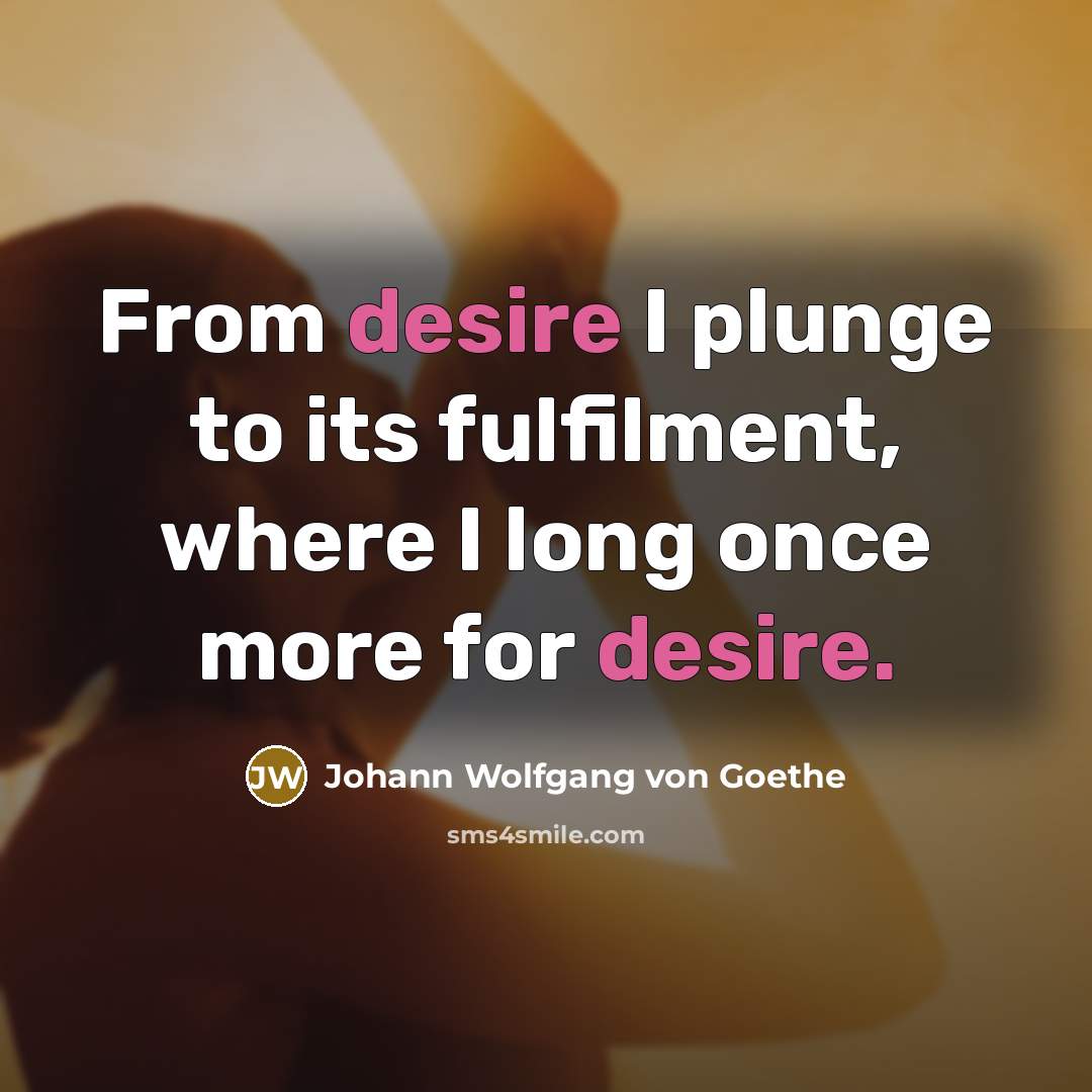 “From desire I plunge to its fulfilment, where I long…” quote by Johann Wolfgang von Goethe