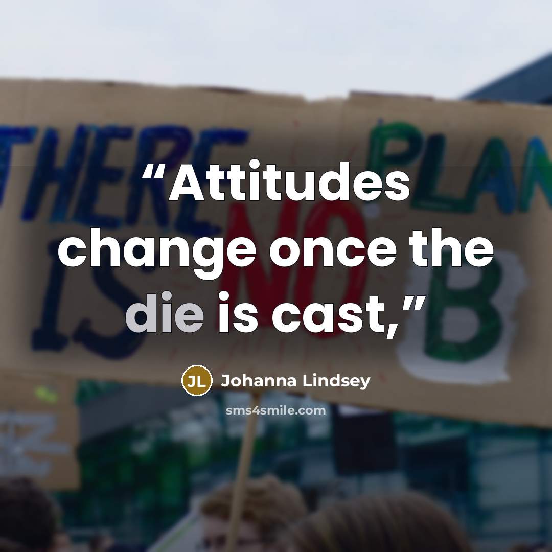 “Attitudes change once the die is cast,” quote by Johanna Lindsey