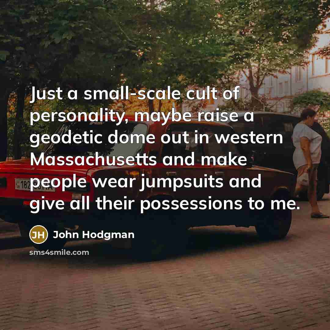 “Just a small-scale cult of personality, maybe raise a geodetic…” quote by John Hodgman