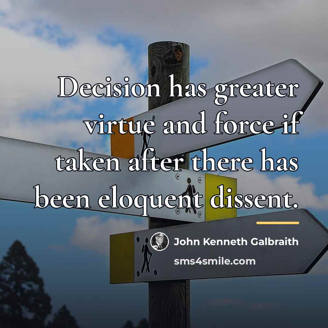 “Decision has greater virtue and force if taken after there…” quote by John Kenneth Galbraith