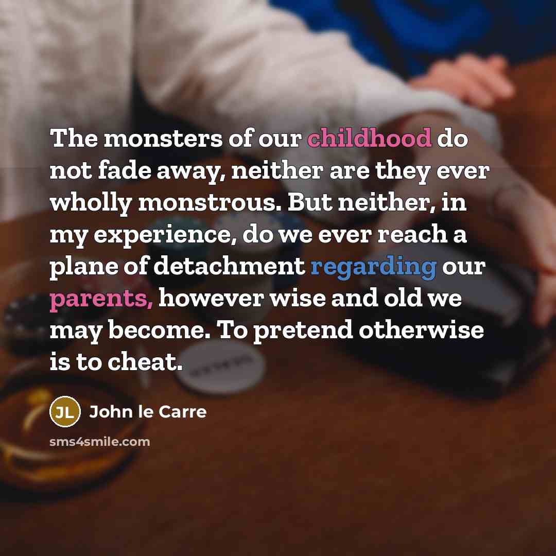 “The monsters of our childhood do not fade away, neither…” quote by John le Carre