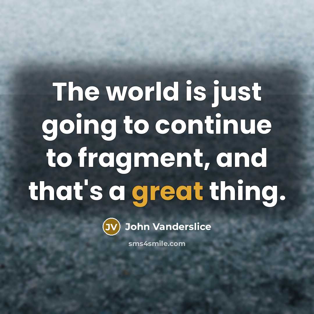 “The world is just going to continue to fragment, and…” quote by John Vanderslice